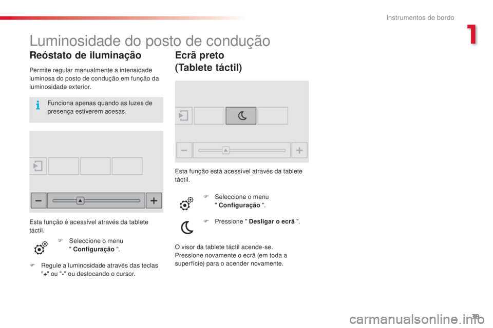 CITROEN C4 CACTUS 2018 Manual do condutor (in Portuguese) 39
C4 - cactus_ pt _Chap01_Instruments- de-bord_ed01-2016
Luminosidade do posto de condução
Reóstato de iluminação
Permite regular manualmente a intensidade
luminosa do posto de condução em fu CITROEN C4 CACTUS 2018 Manual do condutor (in Portuguese) 39
C4 - cactus_ pt _Chap01_Instruments- de-bord_ed01-2016
Luminosidade do posto de condução
Reóstato de iluminação
Permite regular manualmente a intensidade
luminosa do posto de condução em fu