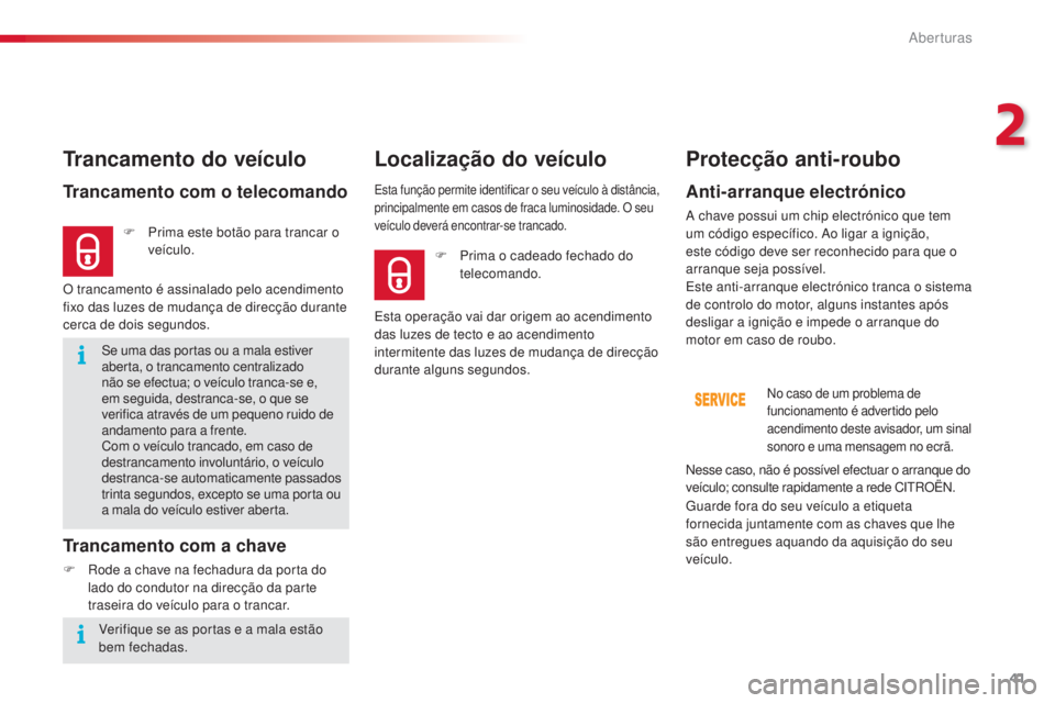 CITROEN C4 CACTUS 2018 Manual do condutor (in Portuguese) 41
C4-cactus_pt_Chap02_ouvertures_ed01-2016
Se uma das portas ou a mala estiver
aberta, o trancamento centralizado
não se efectua; o veículo tranca-se e,
em seguida, destranca-se, o que se
verif CITROEN C4 CACTUS 2018 Manual do condutor (in Portuguese) 41
C4-cactus_pt_Chap02_ouvertures_ed01-2016
Se uma das portas ou a mala estiver
aberta, o trancamento centralizado
não se efectua; o veículo tranca-se e,
em seguida, destranca-se, o que se
verif