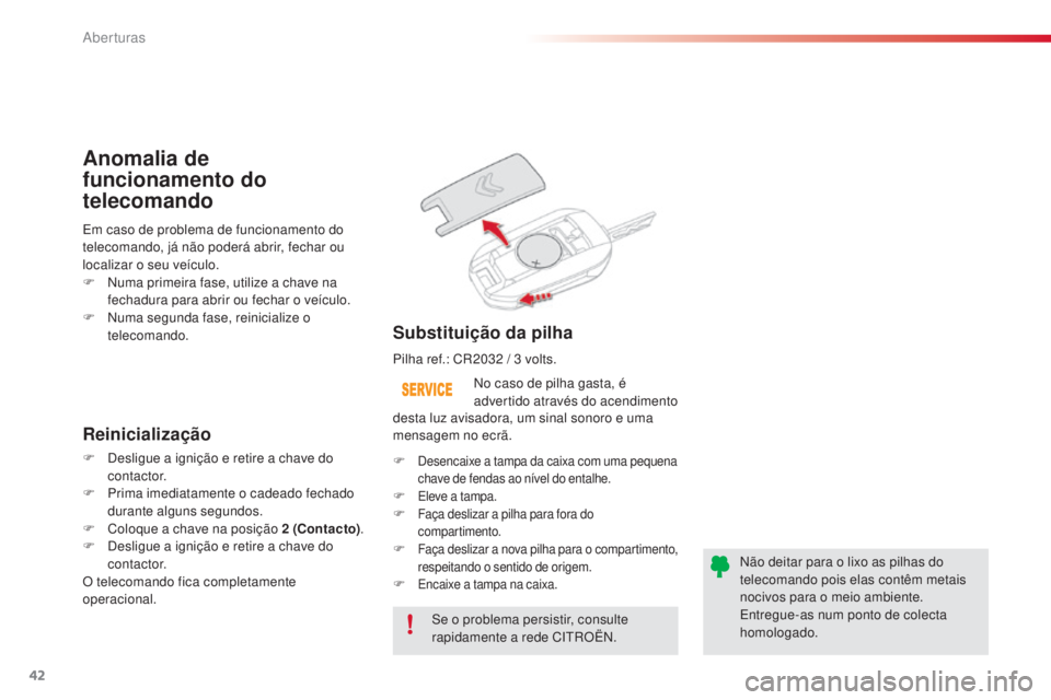 CITROEN C4 CACTUS 2018 Manual do condutor (in Portuguese) 42
C4-cactus_pt_Chap02_ouvertures_ed01-2016
Se o problema persistir, consulte
rapidamente a rede CITROËN.No caso de pilha gasta, é
advertido através do acendimento
Substituição da pilha
Em cas CITROEN C4 CACTUS 2018 Manual do condutor (in Portuguese) 42
C4-cactus_pt_Chap02_ouvertures_ed01-2016
Se o problema persistir, consulte
rapidamente a rede CITROËN.No caso de pilha gasta, é
advertido através do acendimento
Substituição da pilha
Em cas