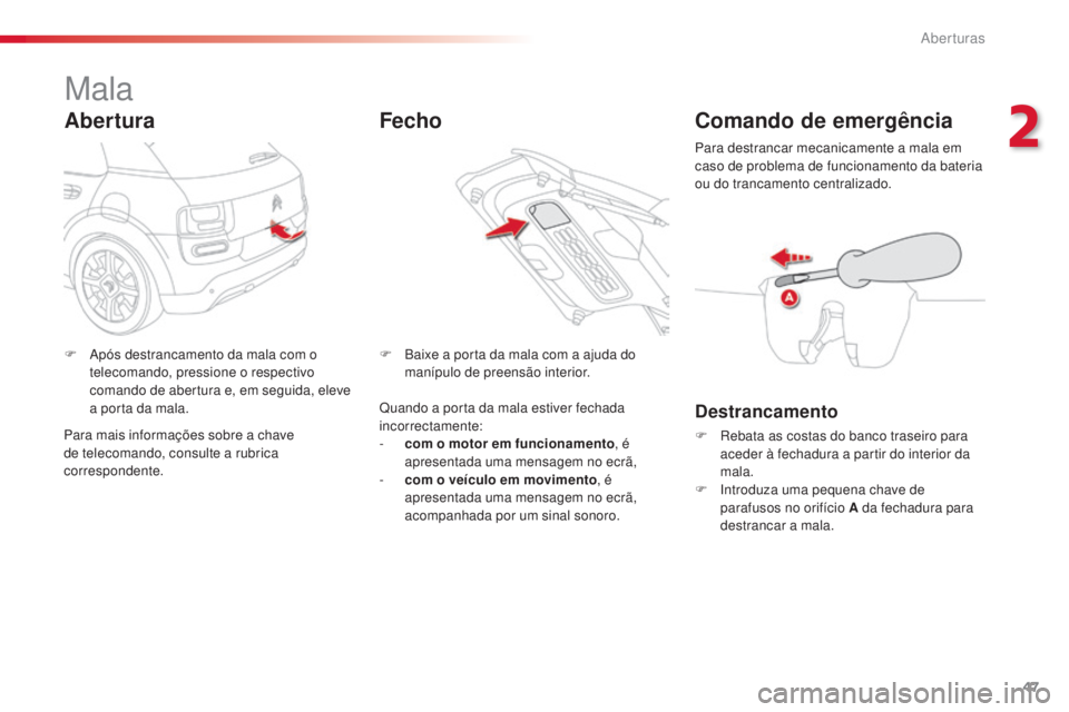 CITROEN C4 CACTUS 2018 Manual do condutor (in Portuguese) 47
C4-cactus_pt_Chap02_ouvertures_ed01-2016
Mala
Abertura
F Após destrancamento da mala com o
telecomando, pressione o respectivo
comando de abertura e, em seguida, eleve
a porta da mala. F Ba
ixe CITROEN C4 CACTUS 2018 Manual do condutor (in Portuguese) 47
C4-cactus_pt_Chap02_ouvertures_ed01-2016
Mala
Abertura
F Após destrancamento da mala com o
telecomando, pressione o respectivo
comando de abertura e, em seguida, eleve
a porta da mala. F Ba
ixe