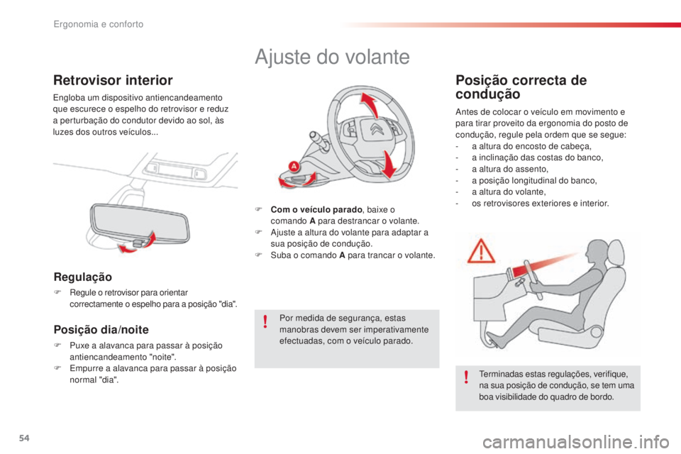 CITROEN C4 CACTUS 2018  Manual do condutor (in Portuguese) 54
C4-cactus_pt_Chap03_Ergonomie-et-confort_ed01-2016
Retrovisor interior
Engloba um dispositivo antiencandeamento 
que escurece o espelho do retrovisor e reduz 
a perturbação do condutor devido ao 