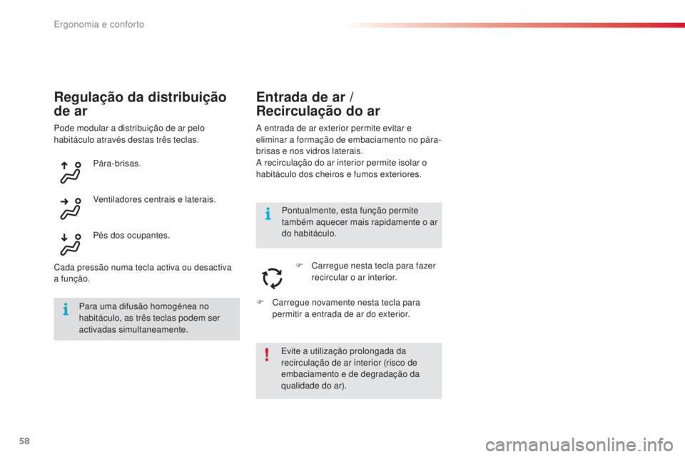 CITROEN C4 CACTUS 2018  Manual do condutor (in Portuguese) 58
C4-cactus_pt_Chap03_Ergonomie-et-confort_ed01-2016
Regulação da distribuição 
de ar
A entrada de ar exterior permite evitar e 
eliminar a formação de embaciamento no pára-
brisas e nos vidro
