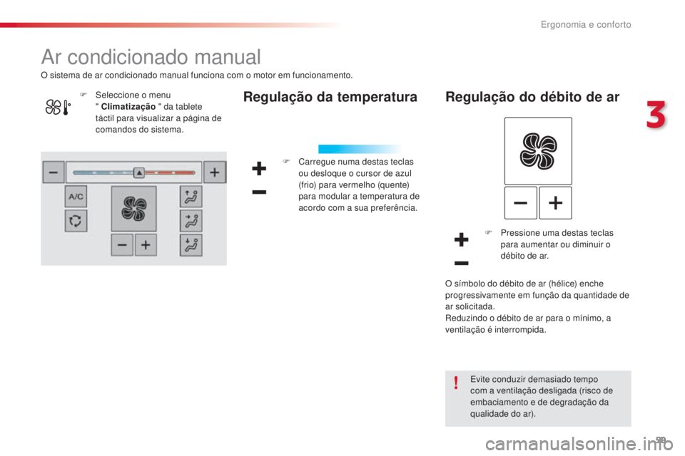 CITROEN C4 CACTUS 2018 Manual do condutor (in Portuguese) 59
C4-cactus_pt_Chap03_Ergonomie-et-confort_ed01-2016
Ar condicionado manual
Regulação da temperatura
F Carregue numa destas teclas
ou desloque o cursor de azul
(frio) para vermelho (quente)
para CITROEN C4 CACTUS 2018 Manual do condutor (in Portuguese) 59
C4-cactus_pt_Chap03_Ergonomie-et-confort_ed01-2016
Ar condicionado manual
Regulação da temperatura
F Carregue numa destas teclas
ou desloque o cursor de azul
(frio) para vermelho (quente)
para