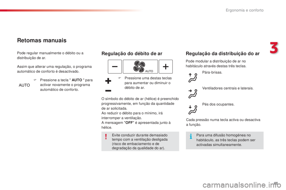 CITROEN C4 CACTUS 2018 Manual do condutor (in Portuguese) 63
C4-cactus_pt_Chap03_Ergonomie-et-confort_ed01-2016
Pode modular a distribuição de ar no
habitáculo através destas três teclas.
Regulação do débito de ar
Evite conduzir durante demasiado
t CITROEN C4 CACTUS 2018 Manual do condutor (in Portuguese) 63
C4-cactus_pt_Chap03_Ergonomie-et-confort_ed01-2016
Pode modular a distribuição de ar no
habitáculo através destas três teclas.
Regulação do débito de ar
Evite conduzir durante demasiado
t