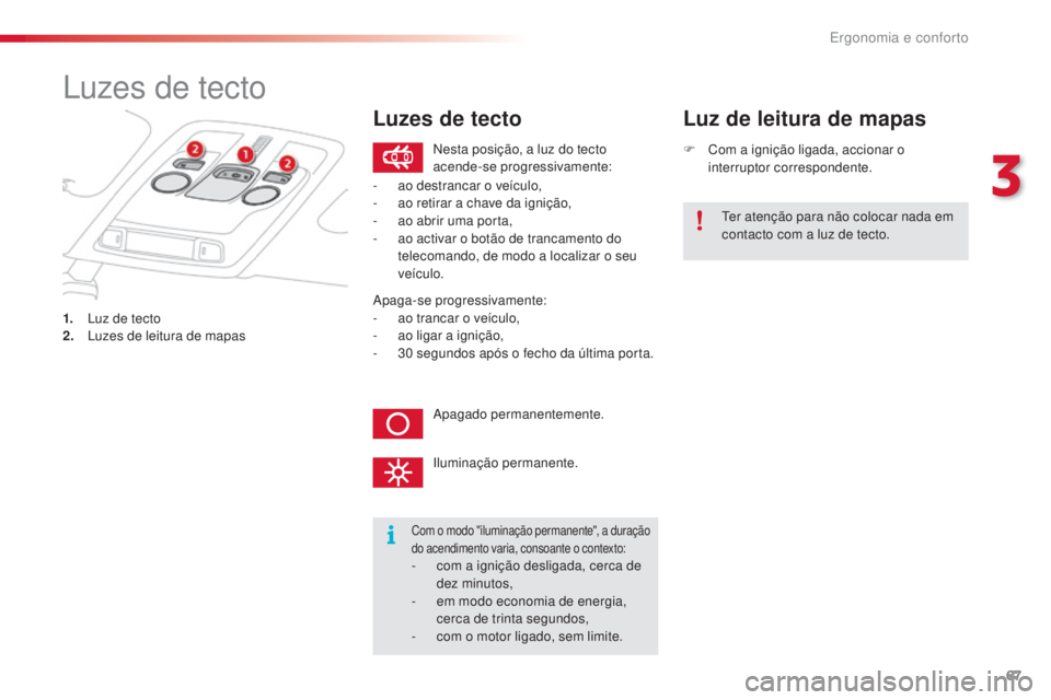 CITROEN C4 CACTUS 2018 Manual do condutor (in Portuguese) 67
C4-cactus_pt_Chap03_Ergonomie-et-confort_ed01-2016
Luzes de tecto
1. Luz de tecto
2. Lu zes de leitura de mapas F
Co
m a ignição ligada, accionar o
interruptor correspondente.
Luz de leitura d CITROEN C4 CACTUS 2018 Manual do condutor (in Portuguese) 67
C4-cactus_pt_Chap03_Ergonomie-et-confort_ed01-2016
Luzes de tecto
1. Luz de tecto
2. Lu zes de leitura de mapas F
Co
m a ignição ligada, accionar o
interruptor correspondente.
Luz de leitura d