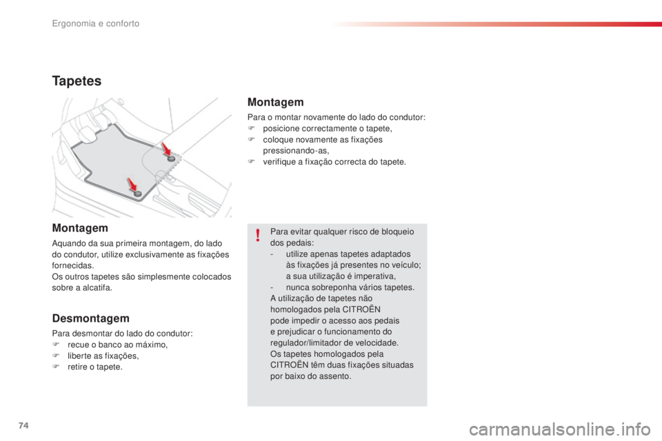 CITROEN C4 CACTUS 2018 Manual do condutor (in Portuguese) 74
C4-cactus_pt_Chap03_Ergonomie-et-confort_ed01-2016
Tapetes
Montagem
Aquando da sua primeira montagem, do lado
do condutor, utilize exclusivamente as fixações
fornecidas.
Os outros tapetes são CITROEN C4 CACTUS 2018 Manual do condutor (in Portuguese) 74
C4-cactus_pt_Chap03_Ergonomie-et-confort_ed01-2016
Tapetes
Montagem
Aquando da sua primeira montagem, do lado
do condutor, utilize exclusivamente as fixações
fornecidas.
Os outros tapetes são