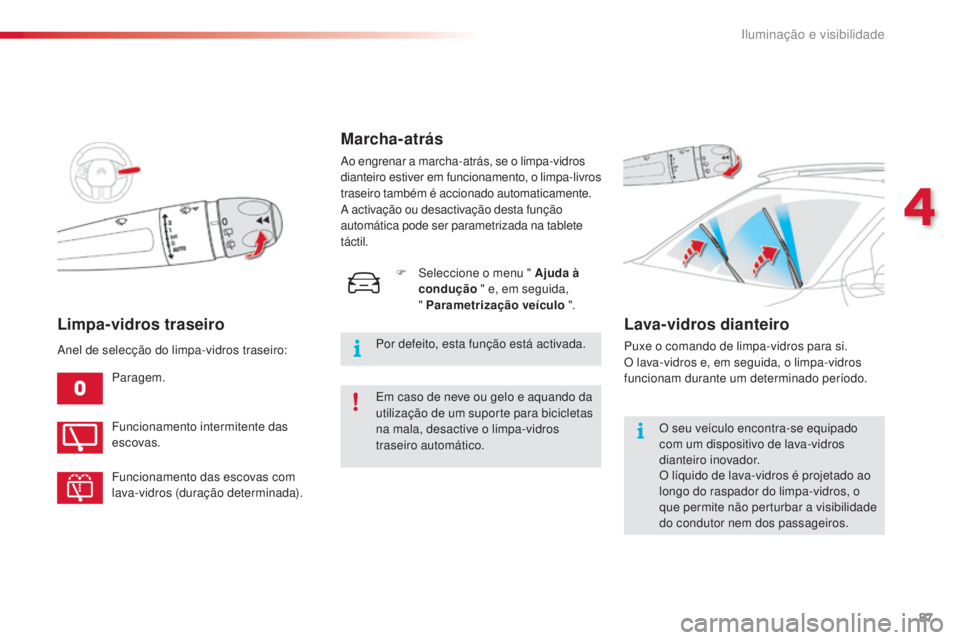 CITROEN C4 CACTUS 2018 Manual do condutor (in Portuguese) 87
C4-cactus_pt_Chap04_Eclairage-et-visibilite_ed01-2016
Limpa-vidros traseiro
Paragem.
Funcionamento intermitente das
escovas.
Funcionamento das escovas com
lava-vidros (duração determinada).
Ane CITROEN C4 CACTUS 2018 Manual do condutor (in Portuguese) 87
C4-cactus_pt_Chap04_Eclairage-et-visibilite_ed01-2016
Limpa-vidros traseiro
Paragem.
Funcionamento intermitente das
escovas.
Funcionamento das escovas com
lava-vidros (duração determinada).
Ane
