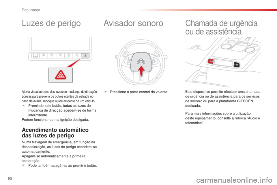 CITROEN C4 CACTUS 2018 Manual do condutor (in Portuguese) 90
C4-cactus_pt_Chap05_securite_ed01-2016
Luzes de perigo
Alerta visual através das luzes de mudança de direcção
acesas para prevenir os outros utentes da estrada no
caso de avaria, reboque ou d CITROEN C4 CACTUS 2018 Manual do condutor (in Portuguese) 90
C4-cactus_pt_Chap05_securite_ed01-2016
Luzes de perigo
Alerta visual através das luzes de mudança de direcção
acesas para prevenir os outros utentes da estrada no
caso de avaria, reboque ou d