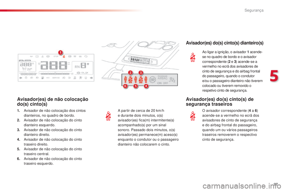 CITROEN C4 CACTUS 2018 Manual do condutor (in Portuguese) 97
C4-cactus_pt_Chap05_securite_ed01-2016
A partir de cerca de 20 km/h
e du rante dois minutos, o(s)
avisador(es) fica(m) intermitente(s)
acompanhado(s) por um sinal
sonoro. Passado dois minutos, CITROEN C4 CACTUS 2018 Manual do condutor (in Portuguese) 97
C4-cactus_pt_Chap05_securite_ed01-2016
A partir de cerca de 20 km/h
e du rante dois minutos, o(s)
avisador(es) fica(m) intermitente(s)
acompanhado(s) por um sinal
sonoro. Passado dois minutos,