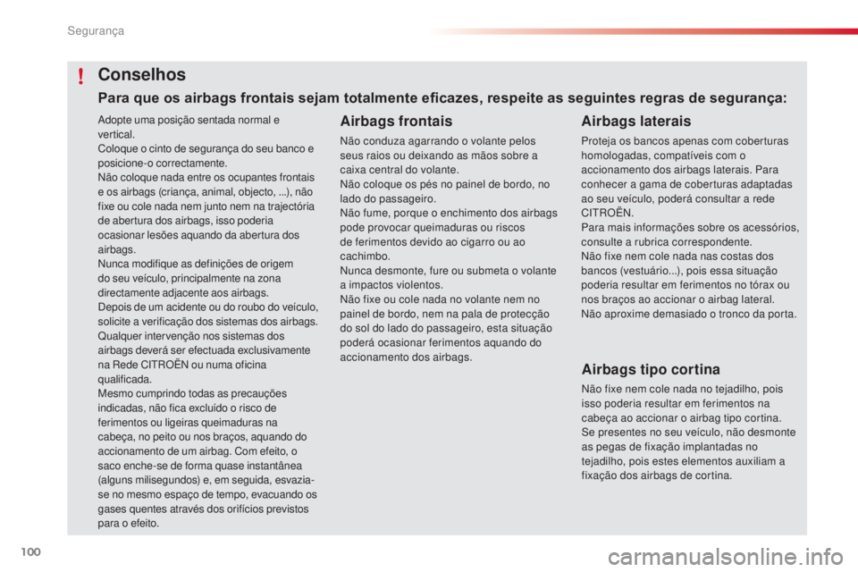 CITROEN C4 CACTUS 2016  Manual do condutor (in Portuguese) 100
C4-cactus_pt_Chap05_securite_ed01-2015
Adopte uma posição sentada normal e 
ver tical.
Coloque o cinto de segurança do seu banco e 
posicione-o correctamente.
Não coloque nada entre os ocupant