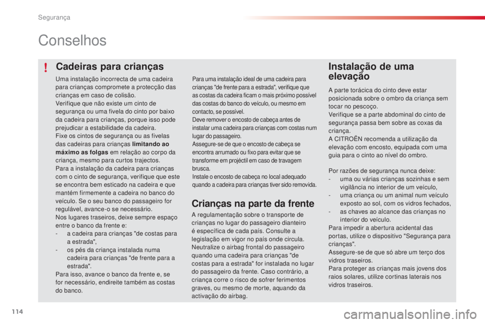 CITROEN C4 CACTUS 2016  Manual do condutor (in Portuguese) 114
C4-cactus_pt_Chap05_securite_ed01-2015
Cadeiras para crianças
Conselhos
Instalação de uma 
elevação
A parte torácica do cinto deve estar 
posicionada sobre o ombro da criança sem 
tocar no 