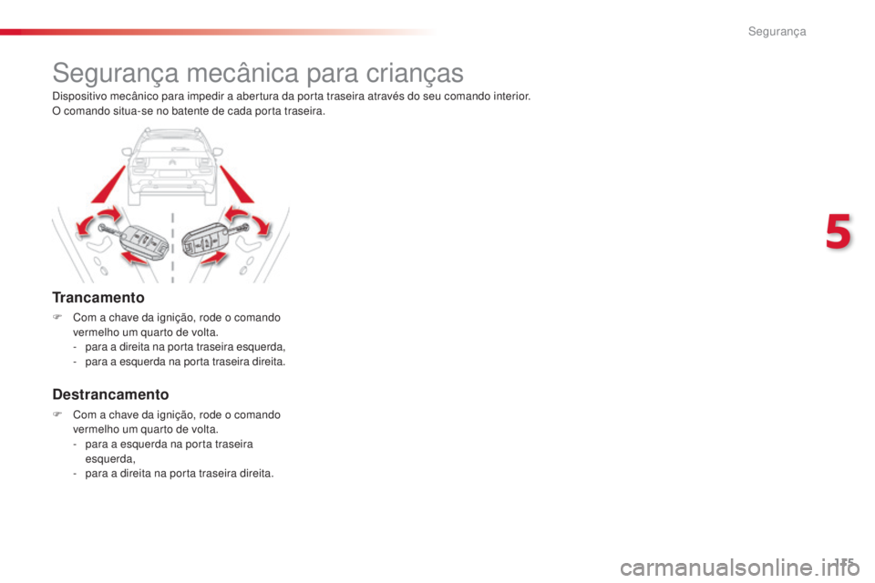 CITROEN C4 CACTUS 2016  Manual do condutor (in Portuguese) 115
C4-cactus_pt_Chap05_securite_ed01-2015
Segurança mecânica para crianças
Trancamento
F Com a chave da ignição, rode o comando vermelho um quarto de volta.
-
 p

ara a direita na porta traseira