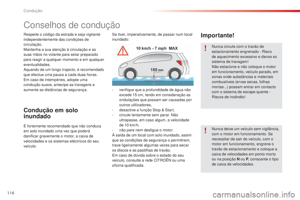 CITROEN C4 CACTUS 2016  Manual do condutor (in Portuguese) 116
C4-cactus_pt_Chap06_conduite_ed01-2015
Conselhos de condução
Respeite o código da estrada e seja vigilante 
independentemente das condições de 
circulação.
Mantenha a sua atenção à circu