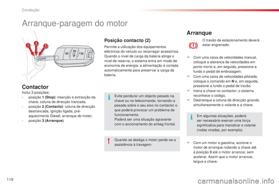 CITROEN C4 CACTUS 2016  Manual do condutor (in Portuguese) 118
C4-cactus_pt_Chap06_conduite_ed01-2015
Arranque
O travão de estacionamento deverá 
estar engrenado:
F
 
C

om uma caixa de velocidades manual, 
coloque a alavanca de velocidades em 
ponto morto 