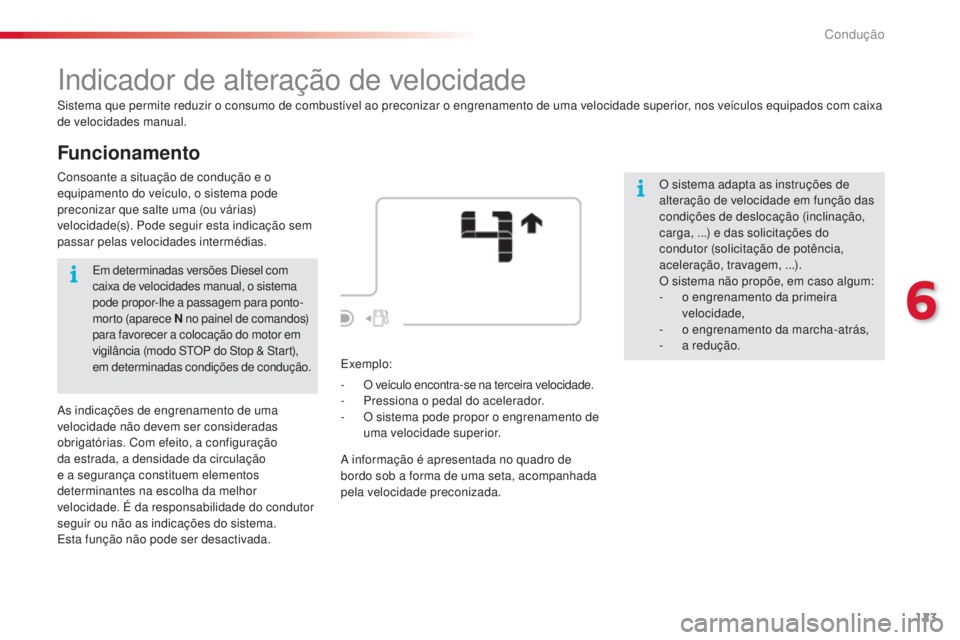 CITROEN C4 CACTUS 2016  Manual do condutor (in Portuguese) 123
C4-cactus_pt_Chap06_conduite_ed01-2015
Funcionamento
Indicador de alteração de velocidade
Sistema que permite reduzir o consumo de combustível ao preconizar o engrenamento de uma velocidade sup