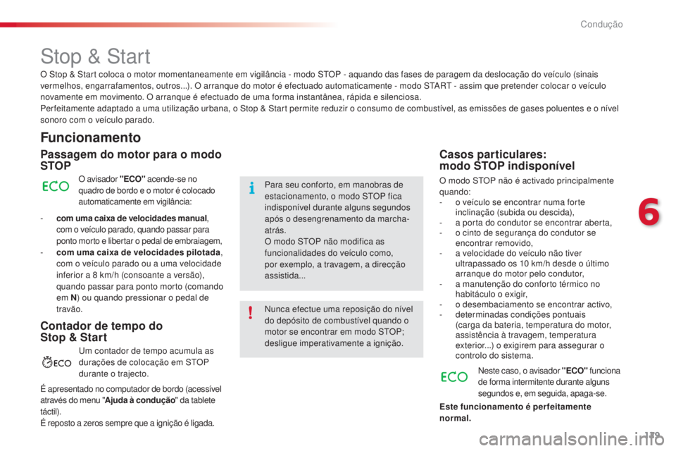 CITROEN C4 CACTUS 2016  Manual do condutor (in Portuguese) 129
C4-cactus_pt_Chap06_conduite_ed01-2015
Stop & Start
Funcionamento
Passagem do motor para o modo 
STOP
O avisador "ECO" acende-se no 
quadro de bordo e o motor é colocado 
automaticamente 