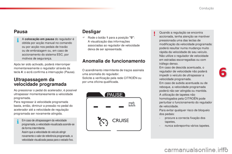 CITROEN C4 CACTUS 2016 Manual do condutor (in Portuguese) 137
C4-cactus_pt_Chap06_conduite_ed01-2015
O acendimento intermitente de traços assinala
uma anomalia do regulador.
Solicite a verificação pela rede CITROËN ou
por uma oficina qualificada.
Anom CITROEN C4 CACTUS 2016 Manual do condutor (in Portuguese) 137
C4-cactus_pt_Chap06_conduite_ed01-2015
O acendimento intermitente de traços assinala
uma anomalia do regulador.
Solicite a verificação pela rede CITROËN ou
por uma oficina qualificada.
Anom