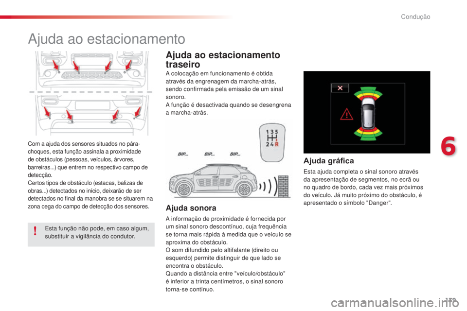 CITROEN C4 CACTUS 2016  Manual do condutor (in Portuguese) 139
C4-cactus_pt_Chap06_conduite_ed01-2015
Com a ajuda dos sensores situados no pára-
choques, esta função assinala a proximidade 
de obstáculos (pessoas, veículos, árvores, 
barreiras...) que e