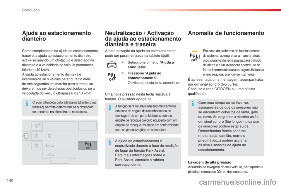 CITROEN C4 CACTUS 2016  Manual do condutor (in Portuguese) 140
C4-cactus_pt_Chap06_conduite_ed01-2015
Ajuda ao estacionamento 
dianteiro
O som difundido pelo altifalante (dianteiro ou 
traseiro) permite determinar se o obstáculo 
se encontra na dianteira ou 