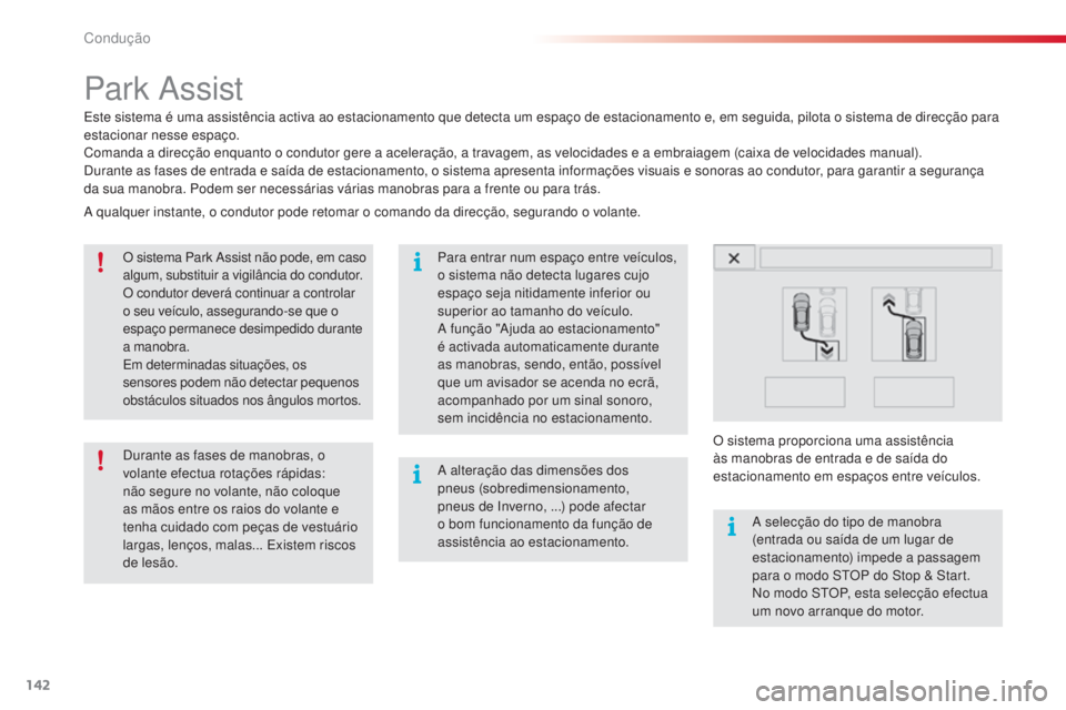 CITROEN C4 CACTUS 2016  Manual do condutor (in Portuguese) 142
C4-cactus_pt_Chap06_conduite_ed01-2015
Park Assist
Este sistema é uma assistência activa ao estacionamento que detecta um espaço de estacionamento e, em seguida, pilota o sistema de direcção 