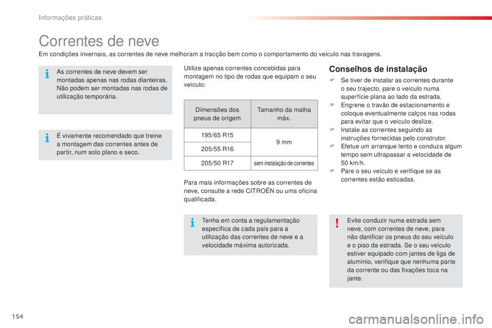 CITROEN C4 CACTUS 2016 Manual do condutor (in Portuguese) 154
C4-cactus_pt_Chap07_info-pratiques_ed01-2015
Correntes de neve
Em condições invernais, as correntes de neve melhoram a tracção bem como o comportamento do veículo nas travagens.Utilize apenas CITROEN C4 CACTUS 2016 Manual do condutor (in Portuguese) 154
C4-cactus_pt_Chap07_info-pratiques_ed01-2015
Correntes de neve
Em condições invernais, as correntes de neve melhoram a tracção bem como o comportamento do veículo nas travagens.Utilize apenas