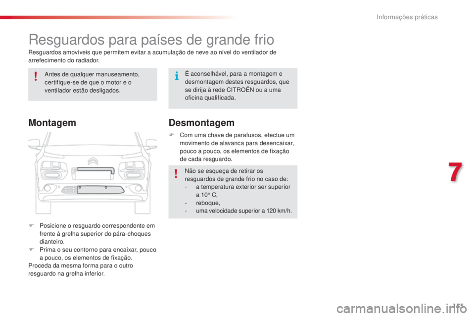 CITROEN C4 CACTUS 2016 Manual do condutor (in Portuguese) 155
C4-cactus_pt_Chap07_info-pratiques_ed01-2015
Resguardos para países de grande frio
Resguardos amovíveis que permitem evitar a acumulação de neve ao nível do ventilador de
arrefecimento do ra CITROEN C4 CACTUS 2016 Manual do condutor (in Portuguese) 155
C4-cactus_pt_Chap07_info-pratiques_ed01-2015
Resguardos para países de grande frio
Resguardos amovíveis que permitem evitar a acumulação de neve ao nível do ventilador de
arrefecimento do ra