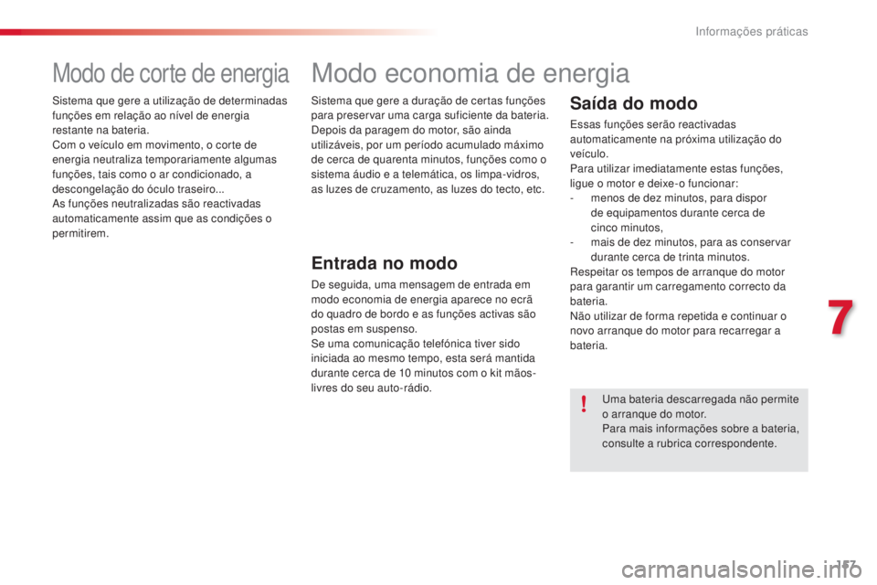 CITROEN C4 CACTUS 2016 Manual do condutor (in Portuguese) 157
C4-cactus_pt_Chap07_info-pratiques_ed01-2015
Modo de corte de energia
Sistema que gere a utilização de determinadas
funções em relação ao nível de energia
restante na bateria.
Com o veíc CITROEN C4 CACTUS 2016 Manual do condutor (in Portuguese) 157
C4-cactus_pt_Chap07_info-pratiques_ed01-2015
Modo de corte de energia
Sistema que gere a utilização de determinadas
funções em relação ao nível de energia
restante na bateria.
Com o veíc