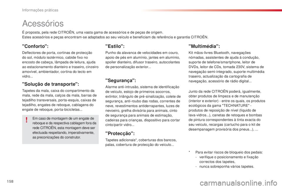 CITROEN C4 CACTUS 2016  Manual do condutor (in Portuguese) 158
C4-cactus_pt_Chap07_info-pratiques_ed01-2015
Acessórios
É proposta, pela rede CITROËN, uma vasta gama de acessórios e de peças de origem.
Estes acessórios e peças encontram-se adaptados ao 