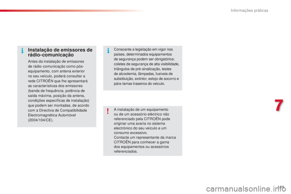 CITROEN C4 CACTUS 2016  Manual do condutor (in Portuguese) 159
C4-cactus_pt_Chap07_info-pratiques_ed01-2015
A instalação de um equipamento 
ou de um acessório eléctrico não 
referenciado pela CITROËN pode 
originar uma avaria no sistema 
electrónico do