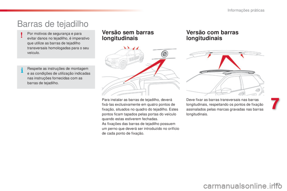 CITROEN C4 CACTUS 2016 Manual do condutor (in Portuguese) 161
C4-cactus_pt_Chap07_info-pratiques_ed01-2015
Barras de tejadilho
Por motivos de segurança e para
evitar danos no tejadilho, é imperativo
que utilize as barras de tejadilho
transversais homolo CITROEN C4 CACTUS 2016 Manual do condutor (in Portuguese) 161
C4-cactus_pt_Chap07_info-pratiques_ed01-2015
Barras de tejadilho
Por motivos de segurança e para
evitar danos no tejadilho, é imperativo
que utilize as barras de tejadilho
transversais homolo