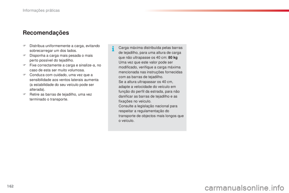 CITROEN C4 CACTUS 2016 Manual do condutor (in Portuguese) 162
C4-cactus_pt_Chap07_info-pratiques_ed01-2015
Carga máxima distribuída pelas barras
de tejadilho, para uma altura de carga
que não ultrapasse os 40 cm: 80 kg
Uma vez que este valor pode ser CITROEN C4 CACTUS 2016 Manual do condutor (in Portuguese) 162
C4-cactus_pt_Chap07_info-pratiques_ed01-2015
Carga máxima distribuída pelas barras
de tejadilho, para uma altura de carga
que não ultrapasse os 40 cm: 80 kg
Uma vez que este valor pode ser