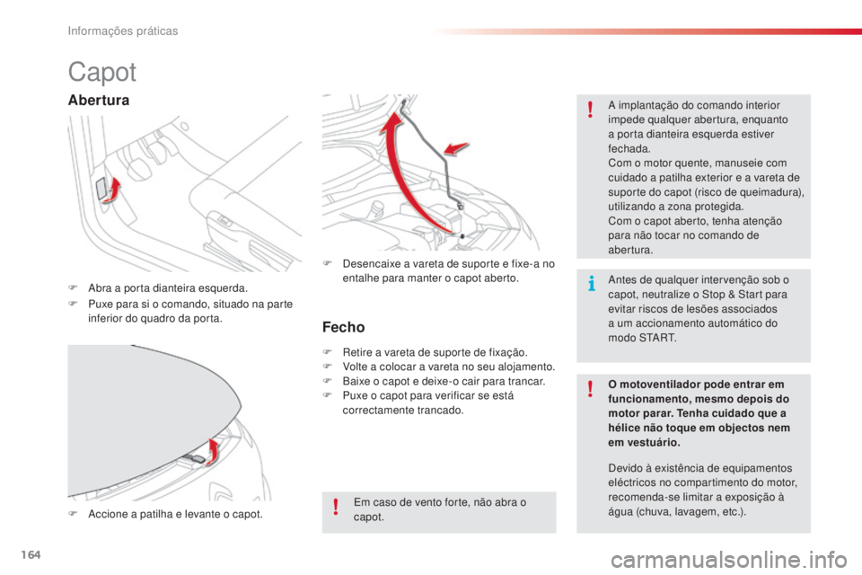 CITROEN C4 CACTUS 2016 Manual do condutor (in Portuguese) 164
C4-cactus_pt_Chap07_info-pratiques_ed01-2015
Capot
F Abra a porta dianteira esquerda.A implantação do comando interior
impede qualquer abertura, enquanto
a porta dianteira esquerda estiver
fe CITROEN C4 CACTUS 2016 Manual do condutor (in Portuguese) 164
C4-cactus_pt_Chap07_info-pratiques_ed01-2015
Capot
F Abra a porta dianteira esquerda.A implantação do comando interior
impede qualquer abertura, enquanto
a porta dianteira esquerda estiver
fe