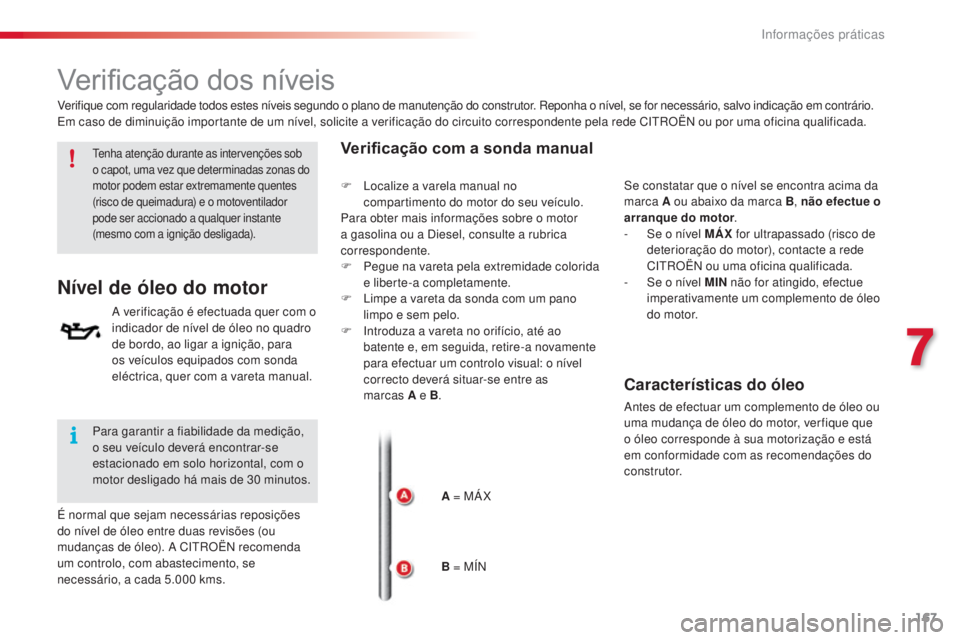 CITROEN C4 CACTUS 2016 Manual do condutor (in Portuguese) 167
C4-cactus_pt_Chap07_info-pratiques_ed01-2015
Verificação dos níveis
Tenha atenção durante as intervenções sob
o capot, uma vez que determinadas zonas do
motor podem estar extremamente que CITROEN C4 CACTUS 2016 Manual do condutor (in Portuguese) 167
C4-cactus_pt_Chap07_info-pratiques_ed01-2015
Verificação dos níveis
Tenha atenção durante as intervenções sob
o capot, uma vez que determinadas zonas do
motor podem estar extremamente que