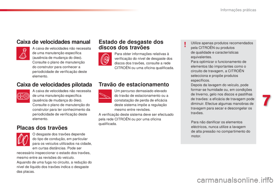 CITROEN C4 CACTUS 2016 Manual do condutor (in Portuguese) 171
C4-cactus_pt_Chap07_info-pratiques_ed01-2015
O desgaste dos travões depende
do tipo de condução, em particular
para os veículos utilizados na cidade,
em curtas distâncias. Pode ser
Placas CITROEN C4 CACTUS 2016 Manual do condutor (in Portuguese) 171
C4-cactus_pt_Chap07_info-pratiques_ed01-2015
O desgaste dos travões depende
do tipo de condução, em particular
para os veículos utilizados na cidade,
em curtas distâncias. Pode ser
Placas