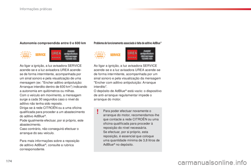 CITROEN C4 CACTUS 2016  Manual do condutor (in Portuguese) 174
C4-cactus_pt_Chap07_info-pratiques_ed01-2015
Autonomia compreendida entre 0 e 600 kmProblema de funcionamento associado à falta de aditivo AdBlue ®
Para poder efectuar novamente o 
arranque do m