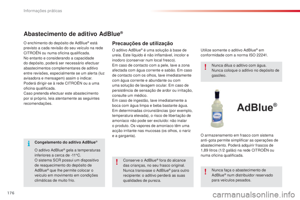 CITROEN C4 CACTUS 2016  Manual do condutor (in Portuguese) 176
C4-cactus_pt_Chap07_info-pratiques_ed01-2015
Congelamento do aditivo AdBlue®
O aditivo AdBlue® gela a temperaturas 
inferiores a cerca de -11°C.
O sistema SCR possui um dispositivo 
de reaqueci