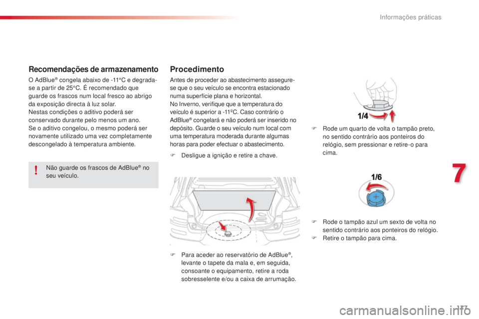 CITROEN C4 CACTUS 2016  Manual do condutor (in Portuguese) 177
C4-cactus_pt_Chap07_info-pratiques_ed01-2015
Recomendações de armazenamento
Não guarde os frascos de AdBlue® no 
seu veículo.
Procedimento
F Desligue a ignição e retire a chave.
F
 
P
 ara 