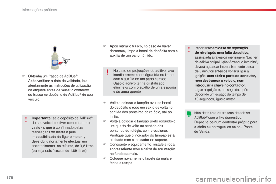 CITROEN C4 CACTUS 2016  Manual do condutor (in Portuguese) 178
C4-cactus_pt_Chap07_info-pratiques_ed01-2015
F Obtenha um frasco de AdBlue®. 
Após verificar a data de validade, leia 
atentamente as instruções de utilização 
da etiqueta antes de verter o 