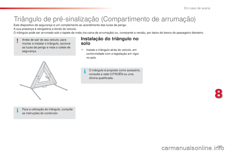 CITROEN C4 CACTUS 2016 Manual do condutor (in Portuguese) 181
C4-cactus_pt_Chap08_En-cas-de-panne_ed01-2015
Triângulo de pré-sinalização (Compartimento de arrumação)
Antes de sair do seu veículo, para
montar e instalar o triângulo, accione
as luzes CITROEN C4 CACTUS 2016 Manual do condutor (in Portuguese) 181
C4-cactus_pt_Chap08_En-cas-de-panne_ed01-2015
Triângulo de pré-sinalização (Compartimento de arrumação)
Antes de sair do seu veículo, para
montar e instalar o triângulo, accione
as luzes