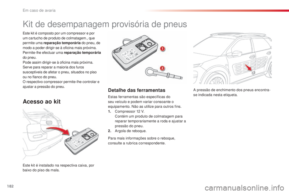 CITROEN C4 CACTUS 2016 Manual do condutor (in Portuguese) 182
C4-cactus_pt_Chap08_En-cas-de-panne_ed01-2015
A pressão de enchimento dos pneus encontra-
se indicada nesta etiqueta.
Este kit é instalado na respectiva caixa, por
baixo do piso da mala. Este k CITROEN C4 CACTUS 2016 Manual do condutor (in Portuguese) 182
C4-cactus_pt_Chap08_En-cas-de-panne_ed01-2015
A pressão de enchimento dos pneus encontra-
se indicada nesta etiqueta.
Este kit é instalado na respectiva caixa, por
baixo do piso da mala. Este k