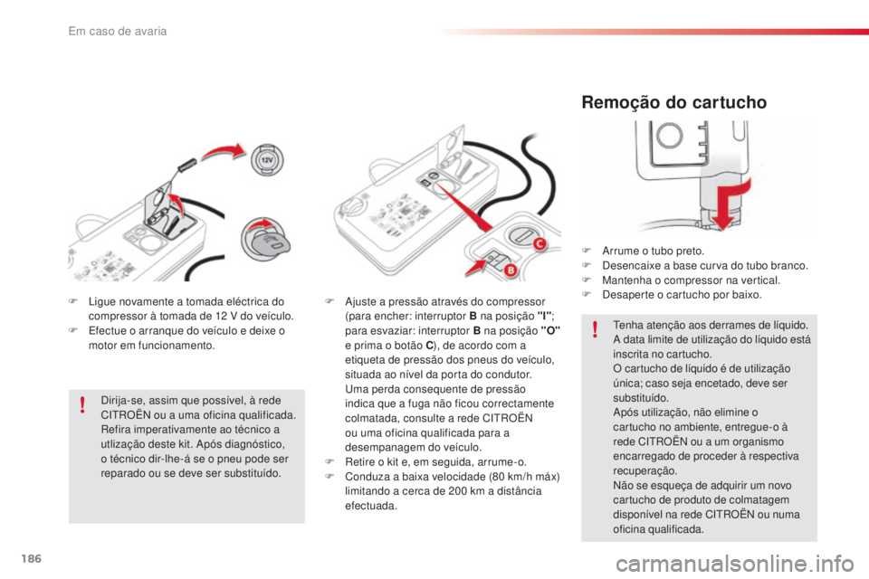 CITROEN C4 CACTUS 2016 Manual do condutor (in Portuguese) 186
C4-cactus_pt_Chap08_En-cas-de-panne_ed01-2015
Remoção do cartucho
F Arrume o tubo preto.
F D esencaixe a base curva do tubo branco.
F
M
antenha o compressor na vertical.
F
D
esaperte o car CITROEN C4 CACTUS 2016 Manual do condutor (in Portuguese) 186
C4-cactus_pt_Chap08_En-cas-de-panne_ed01-2015
Remoção do cartucho
F Arrume o tubo preto.
F D esencaixe a base curva do tubo branco.
F
M
antenha o compressor na vertical.
F
D
esaperte o car