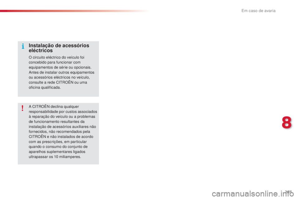 CITROEN C4 CACTUS 2016  Manual do condutor (in Portuguese) 203
C4-cactus_pt_Chap08_En-cas-de-panne_ed01-2015
A CITROËN declina qualquer 
responsabilidade por custos associados 
à reparação do veículo ou a problemas 
de funcionamento resultantes da 
insta