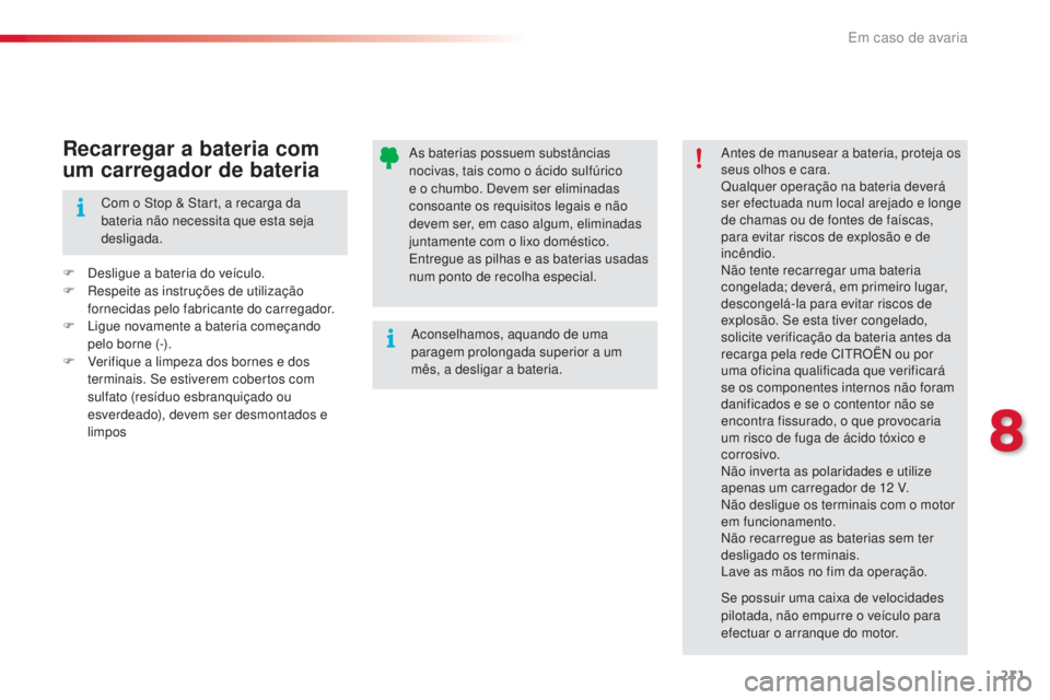 CITROEN C4 CACTUS 2016 Manual do condutor (in Portuguese) 211
C4-cactus_pt_Chap08_En-cas-de-panne_ed01-2015
As baterias possuem substâncias
nocivas, tais como o ácido sulfúrico
e o chumbo. Devem ser eliminadas
consoante os requisitos legais e não
dev CITROEN C4 CACTUS 2016 Manual do condutor (in Portuguese) 211
C4-cactus_pt_Chap08_En-cas-de-panne_ed01-2015
As baterias possuem substâncias
nocivas, tais como o ácido sulfúrico
e o chumbo. Devem ser eliminadas
consoante os requisitos legais e não
dev