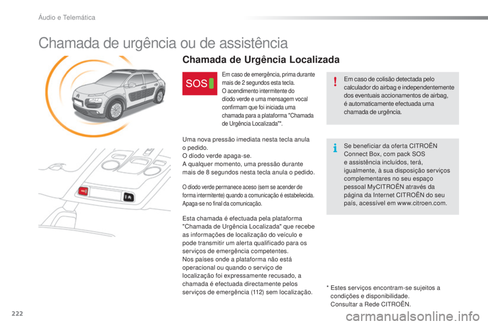 CITROEN C4 CACTUS 2016  Manual do condutor (in Portuguese) 222
C4-cactus_pt_Chap10a_BTA_ed01-2015
Chamada de urgência ou de assistência
Em caso de colisão detectada pelo 
calculador do airbag e independentemente 
dos eventuais accionamentos de airbag, 
é 