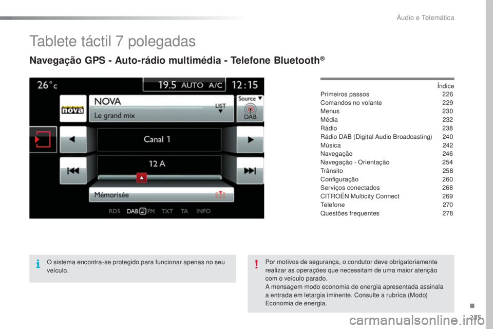 CITROEN C4 CACTUS 2016  Manual do condutor (in Portuguese) 225
C4-cactus_pt_Chap10b_SMEGplus_ed01-2015
Tablete táctil 7 polegadas
Navegação GPS - Auto-rádio multimédia - Telefone Bluetooth®
Índice
Primeiros passos 2 26
Comandos no volante
 
2
 29
Menus