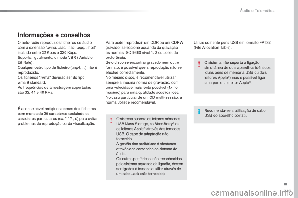 CITROEN C4 CACTUS 2016  Manual do condutor (in Portuguese) 243
C4-cactus_pt_Chap10b_SMEGplus_ed01-2015
O auto-rádio reproduz os ficheiros de áudio 
com a extensão ".wma, .aac, .flac, .ogg, .mp3" 
incluído entre 32 Kbps e 320 Kbps.
Suporta, igualme