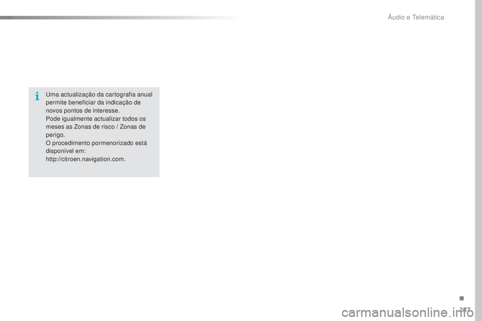 CITROEN C4 CACTUS 2016  Manual do condutor (in Portuguese) 257
C4-cactus_pt_Chap10b_SMEGplus_ed01-2015
Uma actualização da cartografia anual 
permite beneficiar da indicação de 
novos pontos de interesse.
Pode igualmente actualizar todos os 
meses as Zona
