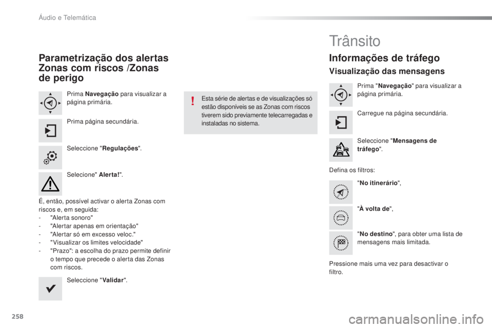 CITROEN C4 CACTUS 2016  Manual do condutor (in Portuguese) 258
C4-cactus_pt_Chap10b_SMEGplus_ed01-2015
Parametrização dos alertas 
Zonas com riscos /Zonas 
de perigo
Prima Navegação para visualizar a 
página primária.
Prima página secundária.
Seleccio