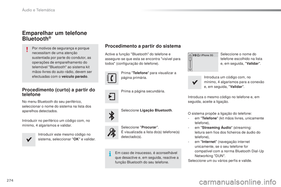 CITROEN C4 CACTUS 2016 Manual do condutor (in Portuguese) 274
C4-cactus_pt_Chap10b_SMEGplus_ed01-2015
Emparelhar um telefone
Bluetooth®
Por motivos de segurança e porque
necessitam de uma atenção
sustentada por parte do condutor, as
operações de em CITROEN C4 CACTUS 2016 Manual do condutor (in Portuguese) 274
C4-cactus_pt_Chap10b_SMEGplus_ed01-2015
Emparelhar um telefone
Bluetooth®
Por motivos de segurança e porque
necessitam de uma atenção
sustentada por parte do condutor, as
operações de em