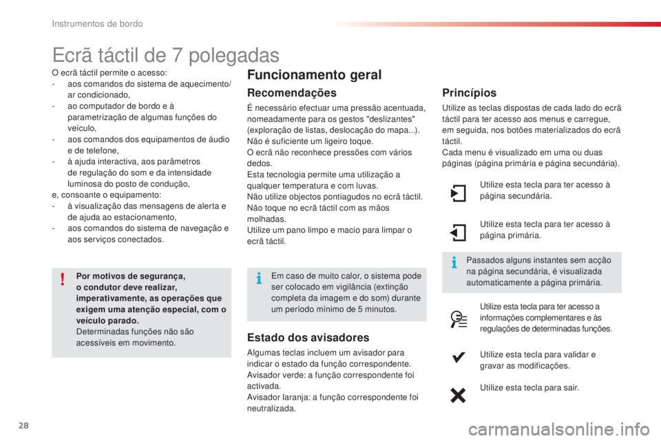 CITROEN C4 CACTUS 2016  Manual do condutor (in Portuguese) 28
C4 - cactus_ pt _Chap01_Instruments- de-bord_ed01-2015
Ecrã táctil de 7 polegadas
O ecrã táctil permite o acesso:
- aos comandos do sistema de aquecimento/
ar condicionado,
-
 
a
 o computador 